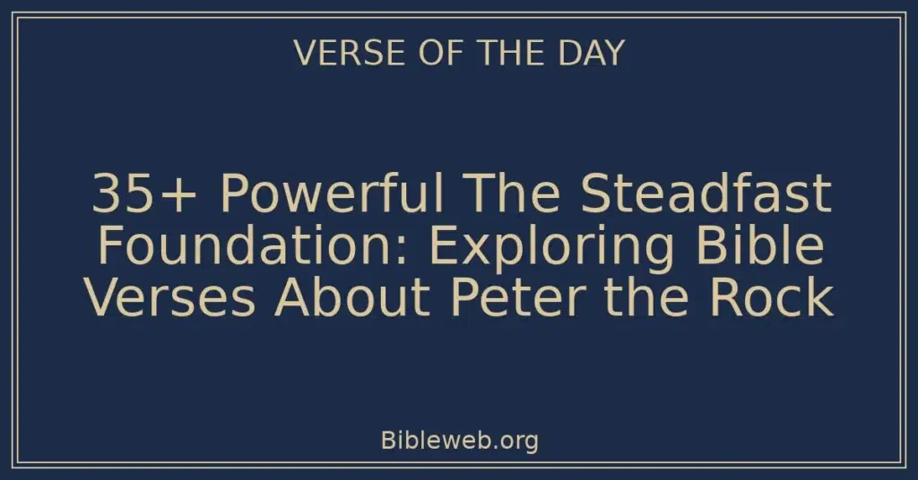 35+ Powerful The Steadfast Foundation: Exploring Bible Verses About Peter the Rock