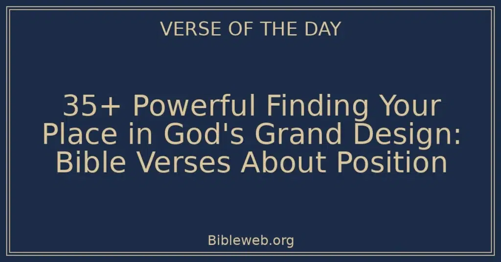 35+ Powerful Finding Your Place in God's Grand Design: Bible Verses About Position