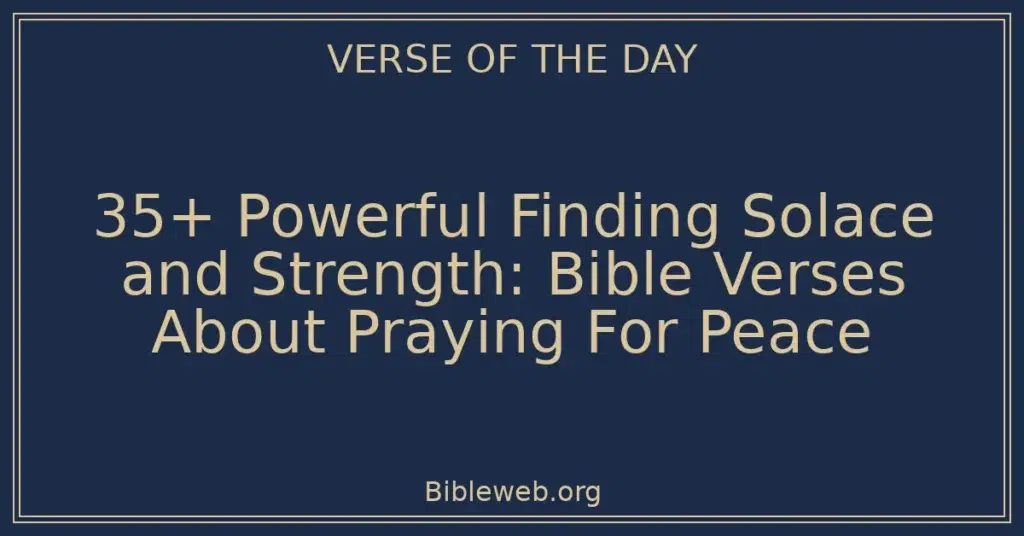 35+ Powerful Finding Solace and Strength: Bible Verses About Praying For Peace