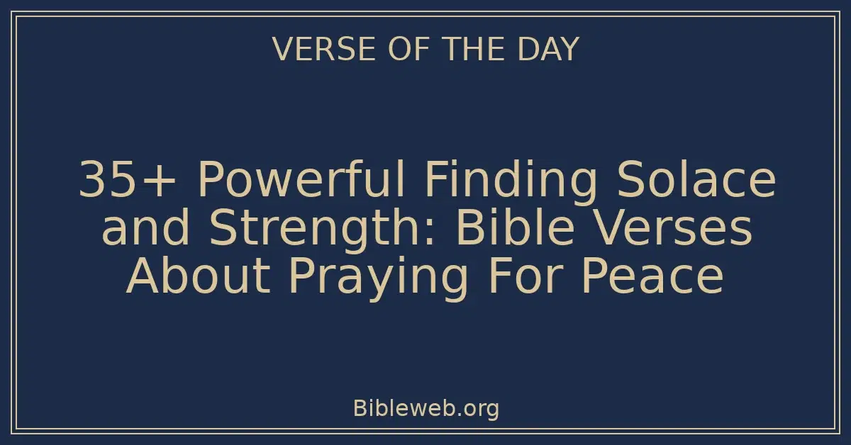 35+ Powerful Finding Solace and Strength: Bible Verses About Praying For Peace
