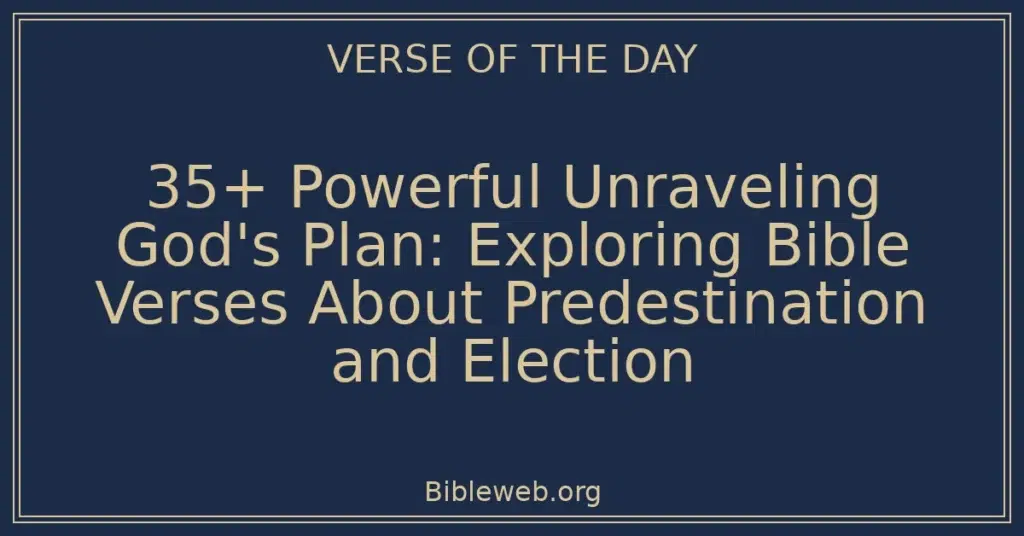 35+ Powerful Unraveling God's Plan: Exploring Bible Verses About Predestination and Election