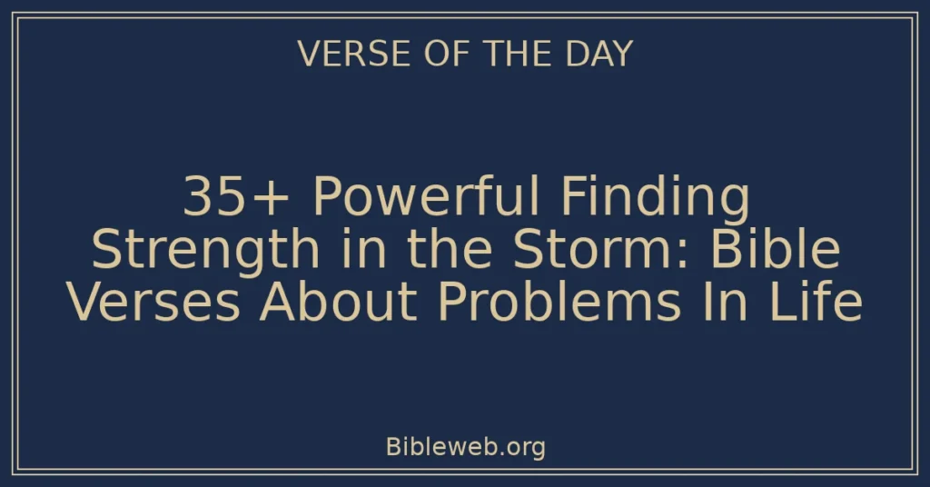 35+ Powerful Finding Strength in the Storm: Bible Verses About Problems In Life