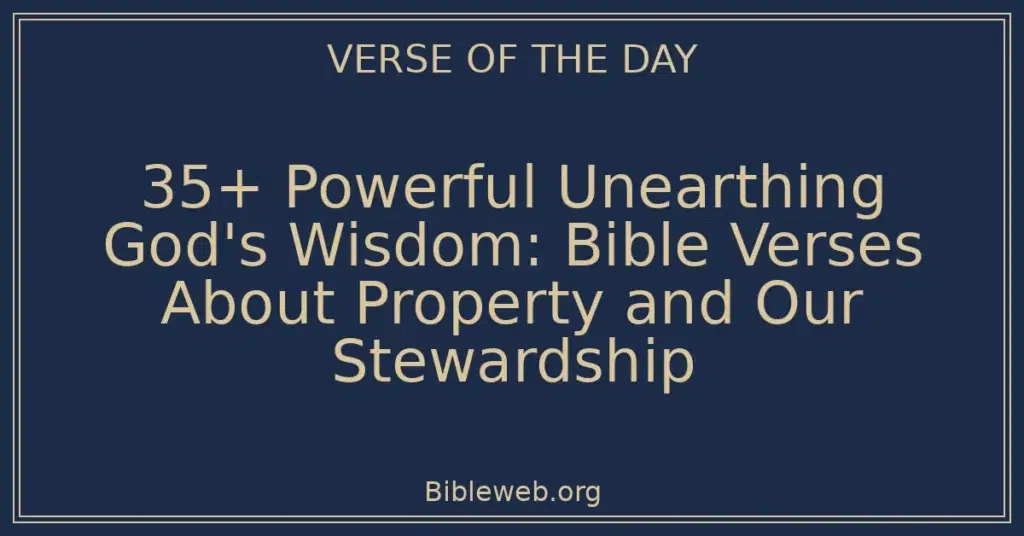 35+ Powerful Unearthing God's Wisdom: Bible Verses About Property and Our Stewardship