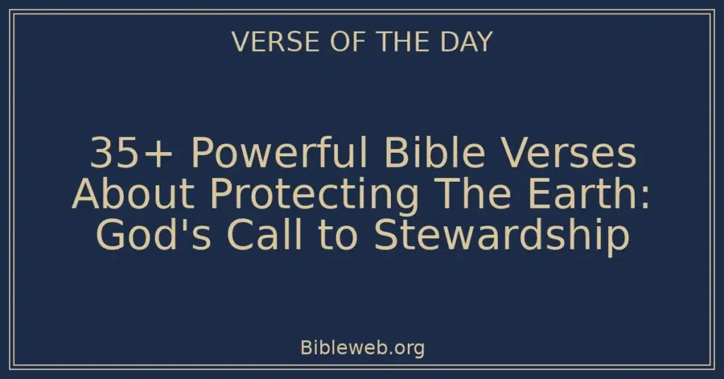 35+ Powerful Bible Verses About Protecting The Earth: God's Call to Stewardship
