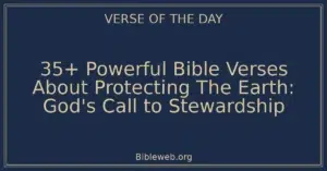 35+ Powerful Bible Verses About Protecting The Earth: God's Call to Stewardship