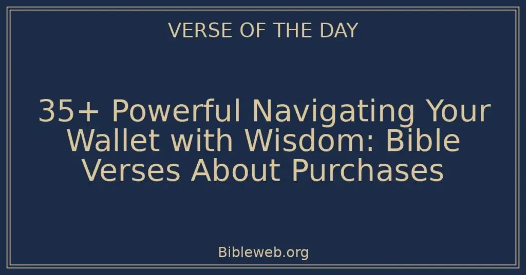 35+ Powerful Navigating Your Wallet with Wisdom: Bible Verses About Purchases