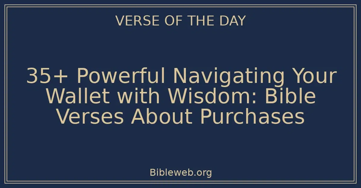35+ Powerful Navigating Your Wallet with Wisdom: Bible Verses About Purchases