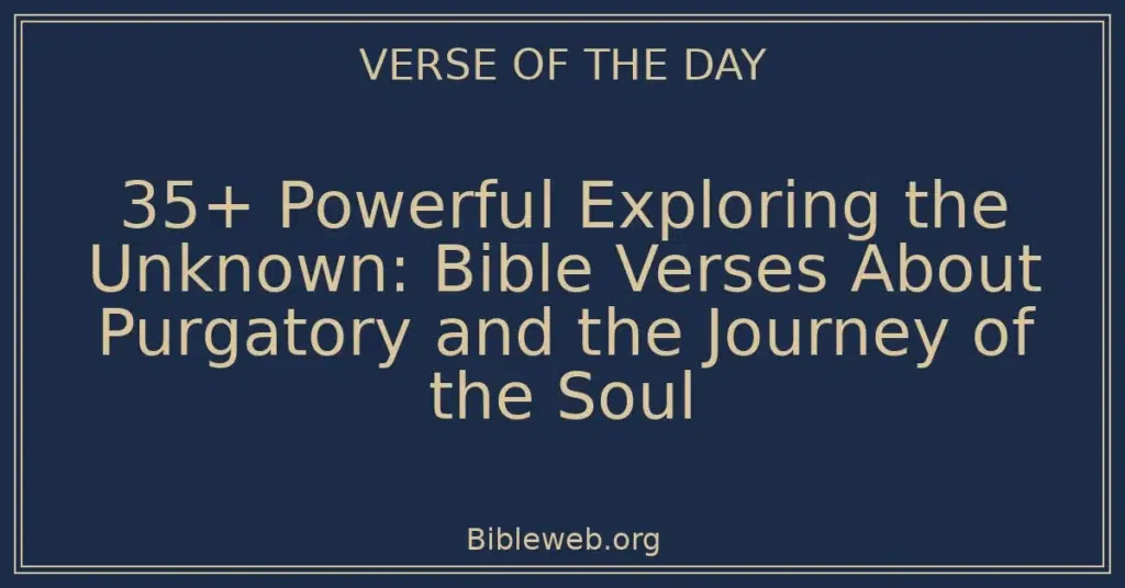 35+ Powerful Exploring the Unknown: Bible Verses About Purgatory and the Journey of the Soul