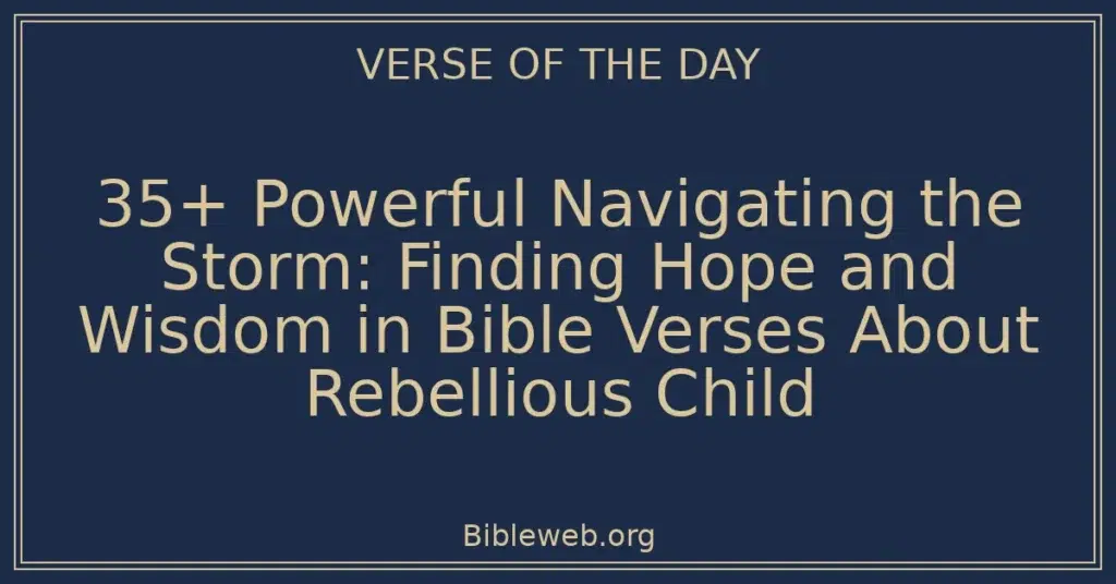 35+ Powerful Navigating the Storm: Finding Hope and Wisdom in Bible Verses About Rebellious Child