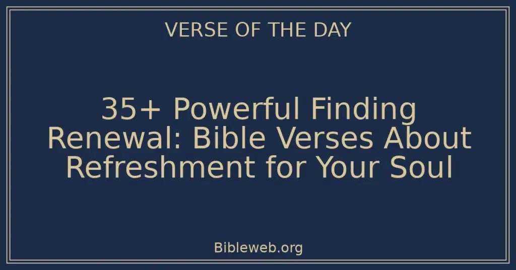 35+ Powerful Finding Renewal: Bible Verses About Refreshment for Your Soul