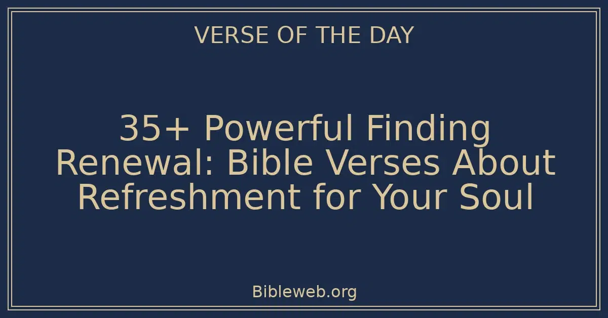 35+ Powerful Finding Renewal: Bible Verses About Refreshment for Your Soul