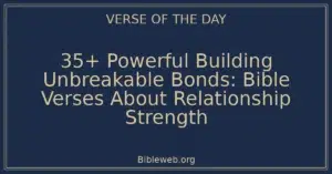 35+ Powerful Building Unbreakable Bonds: Bible Verses About Relationship Strength