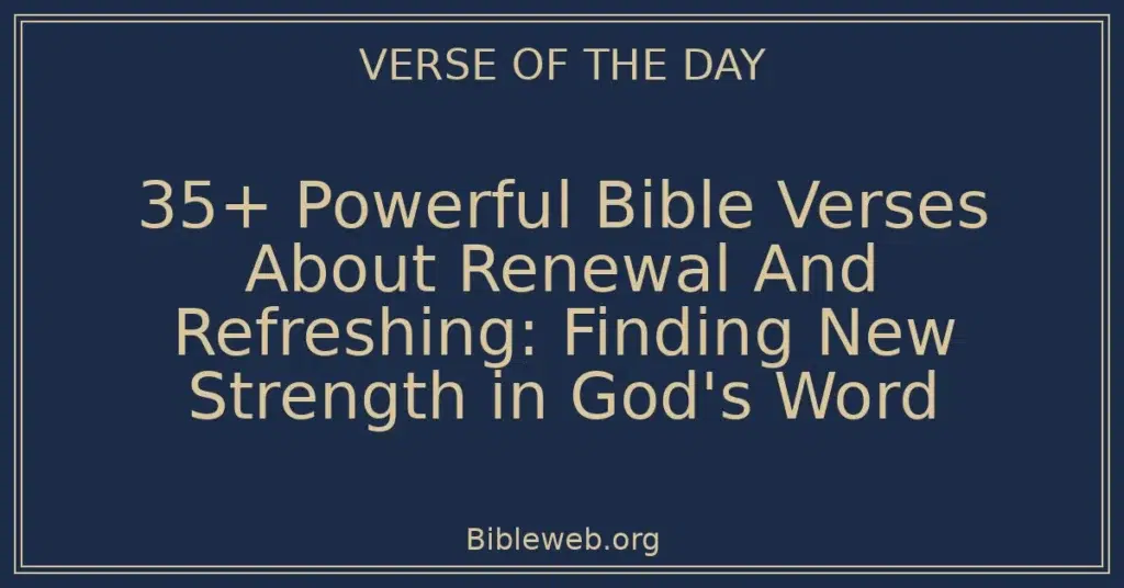 35+ Powerful Bible Verses About Renewal And Refreshing: Finding New Strength in God's Word
