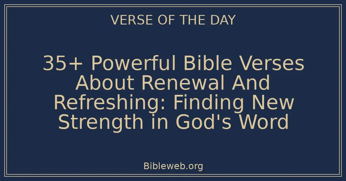 35+ Powerful Bible Verses About Renewal And Refreshing: Finding New Strength in God's Word