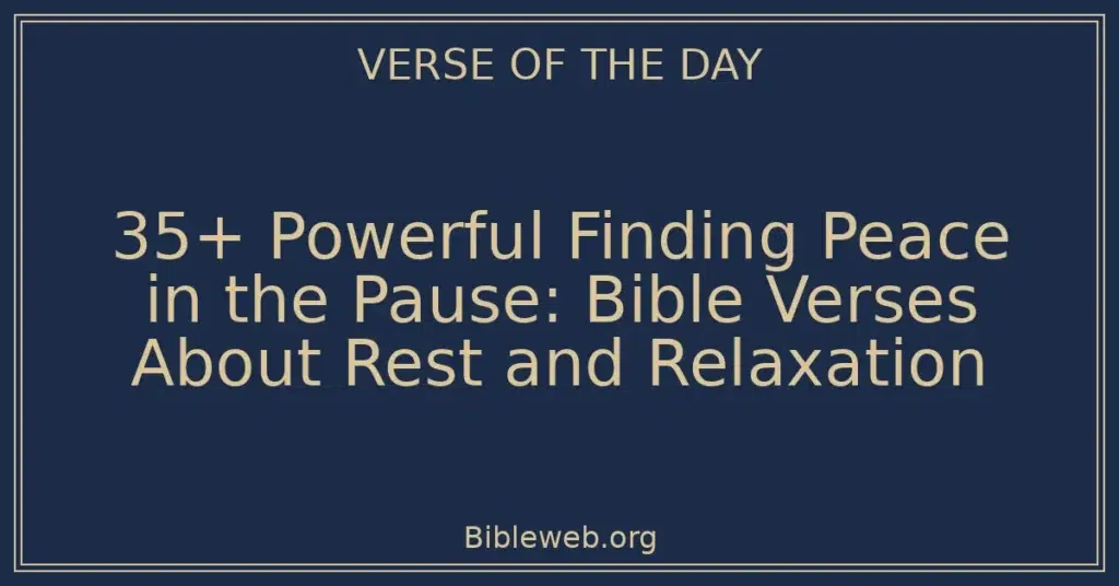 35+ Powerful Finding Peace in the Pause: Bible Verses About Rest and Relaxation