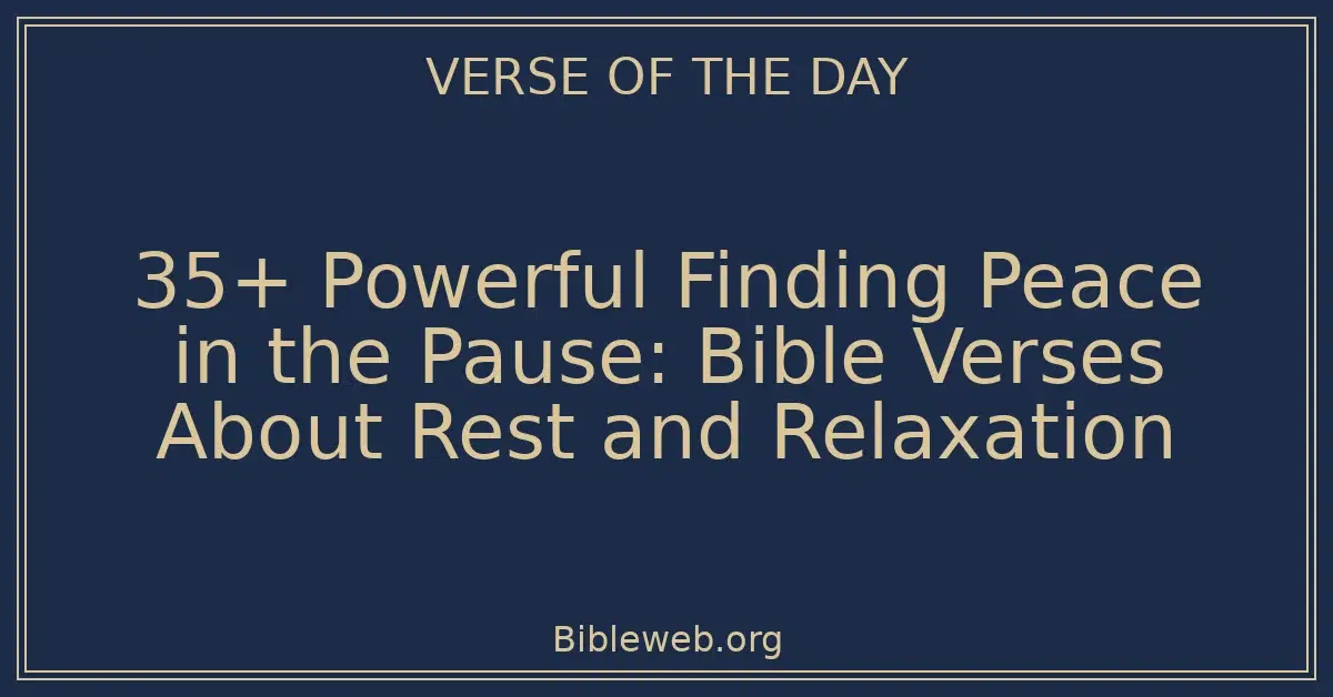 35+ Powerful Finding Peace in the Pause: Bible Verses About Rest and Relaxation