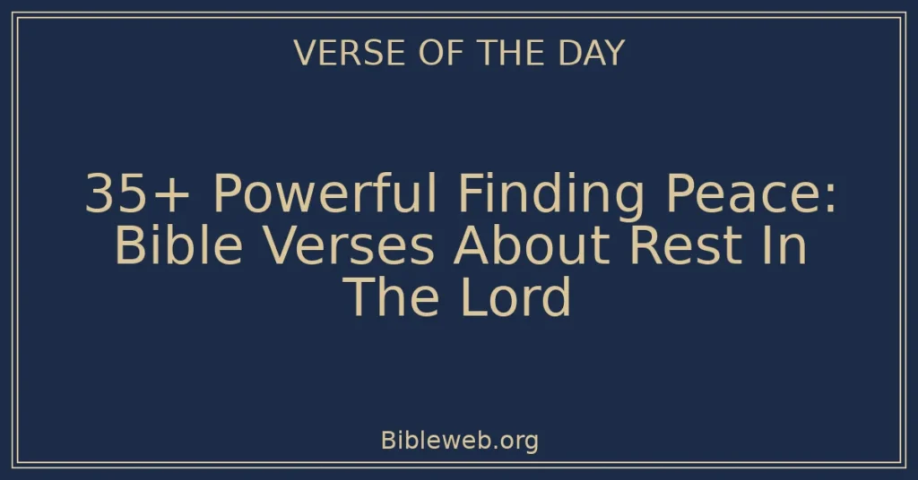 35+ Powerful Finding Peace: Bible Verses About Rest In The Lord