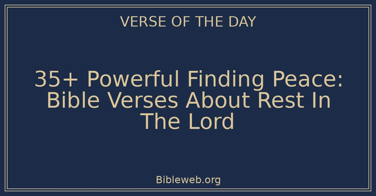 35+ Powerful Finding Peace: Bible Verses About Rest In The Lord