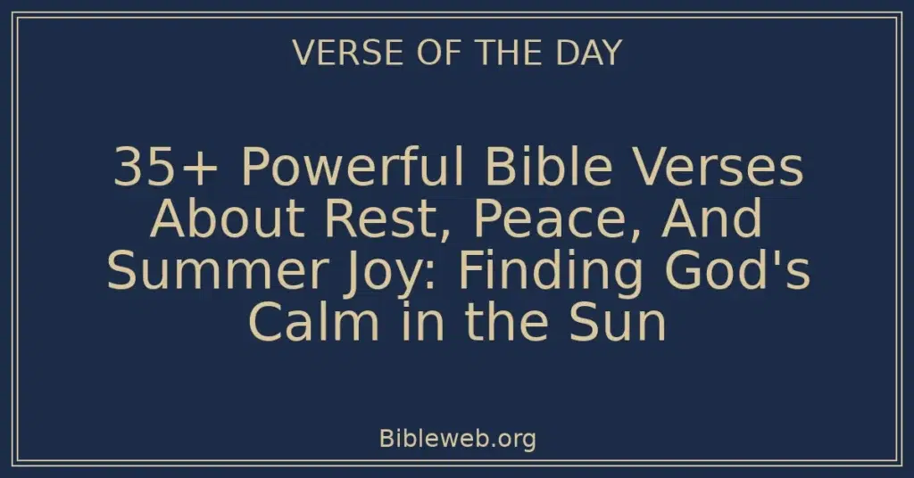 35+ Powerful Bible Verses About Rest, Peace, And Summer Joy: Finding God's Calm in the Sun