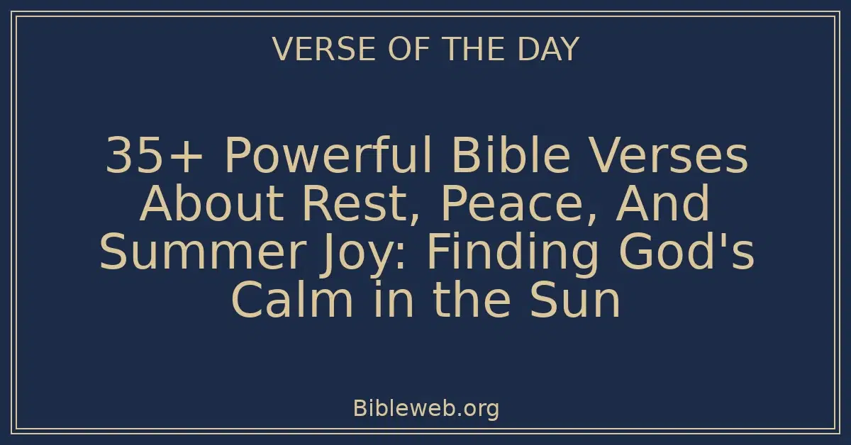 35+ Powerful Bible Verses About Rest, Peace, And Summer Joy: Finding God's Calm in the Sun