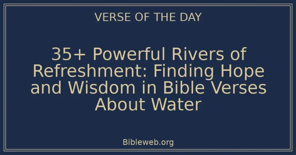 35+ Powerful Rivers of Refreshment: Finding Hope and Wisdom in Bible Verses About Water
