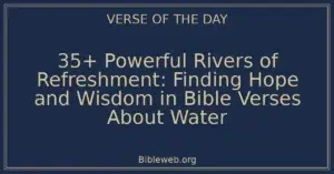 35+ Powerful Rivers of Refreshment: Finding Hope and Wisdom in Bible Verses About Water