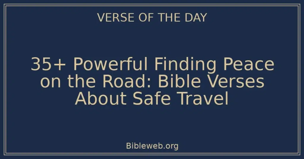 35+ Powerful Finding Peace on the Road: Bible Verses About Safe Travel