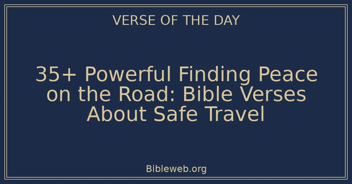 35+ Powerful Finding Peace on the Road: Bible Verses About Safe Travel