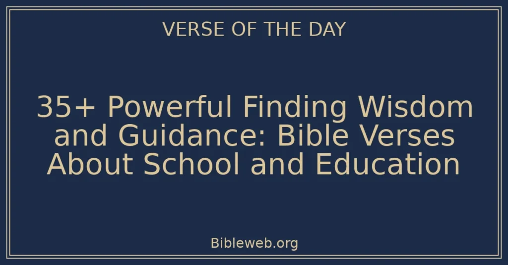 35+ Powerful Finding Wisdom and Guidance: Bible Verses About School and Education