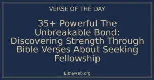 35+ Powerful The Unbreakable Bond: Discovering Strength Through Bible Verses About Seeking Fellowship