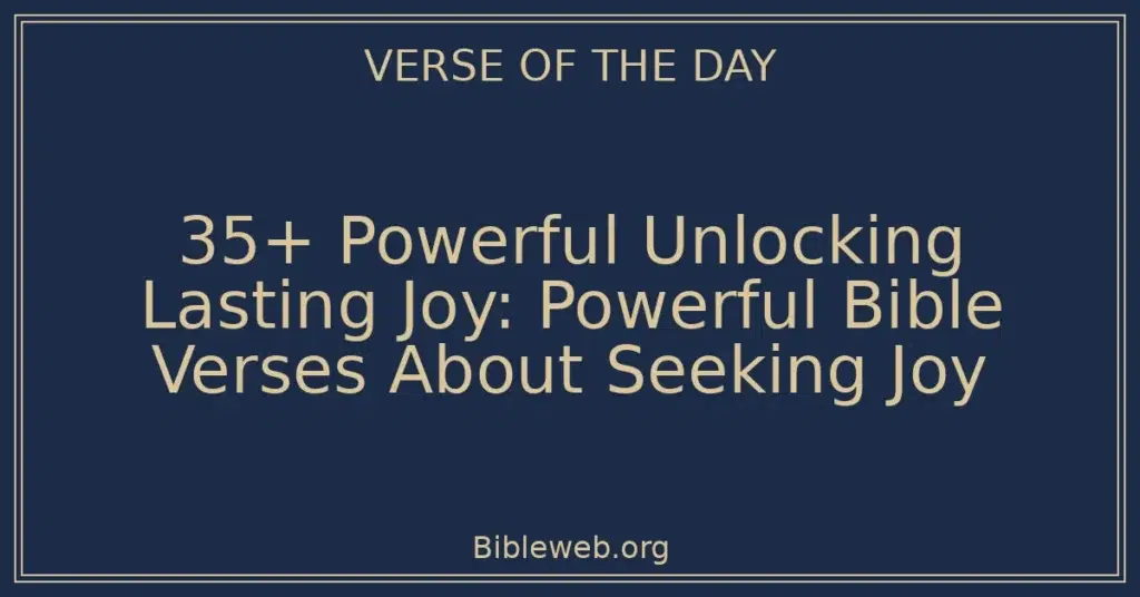 35+ Powerful Unlocking Lasting Joy: Powerful Bible Verses About Seeking Joy