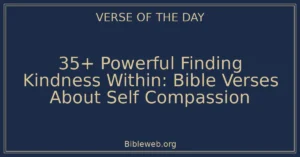 35+ Powerful Finding Kindness Within: Bible Verses About Self Compassion