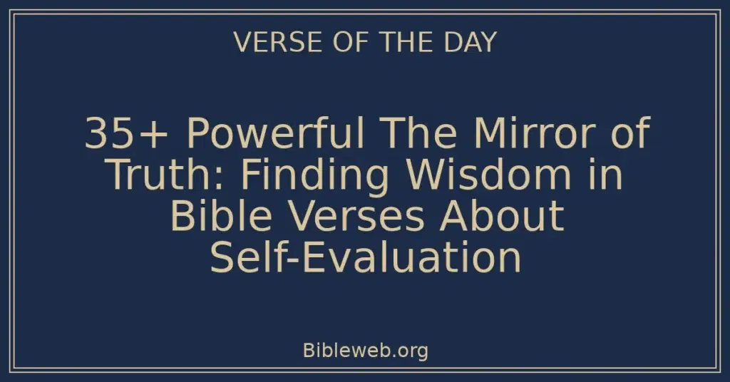 35+ Powerful The Mirror of Truth: Finding Wisdom in Bible Verses About Self-Evaluation