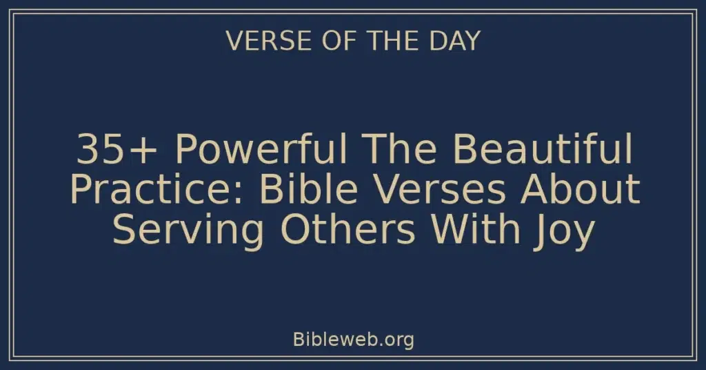 35+ Powerful The Beautiful Practice: Bible Verses About Serving Others With Joy
