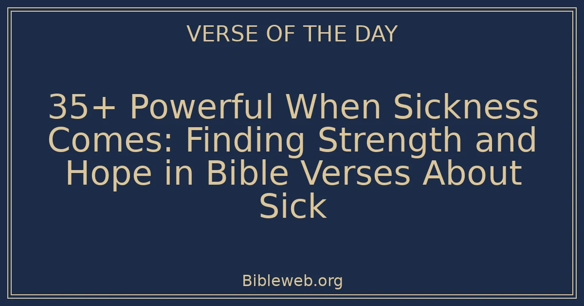 35+ Powerful When Sickness Comes: Finding Strength and Hope in Bible Verses About Sick