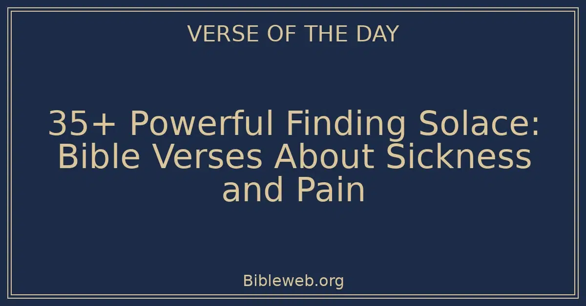 35+ Powerful Finding Solace: Bible Verses About Sickness and Pain ...
