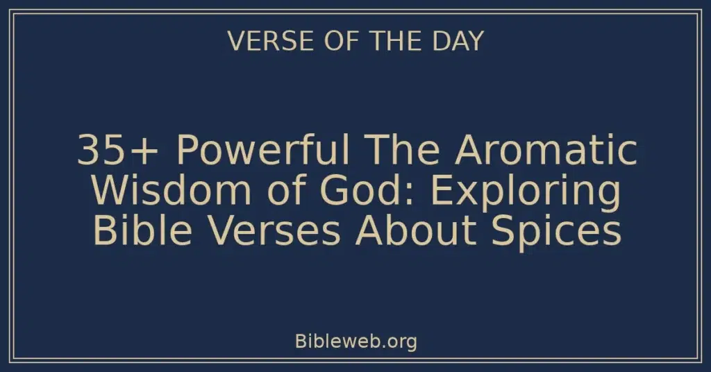 35+ Powerful The Aromatic Wisdom of God: Exploring Bible Verses About Spices