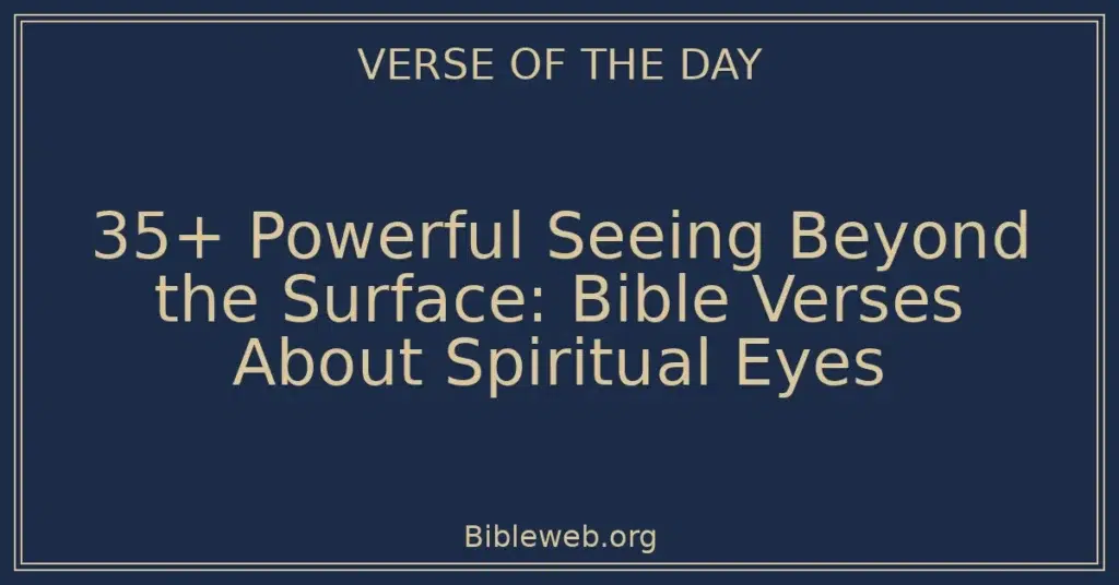 35+ Powerful Seeing Beyond the Surface: Bible Verses About Spiritual Eyes