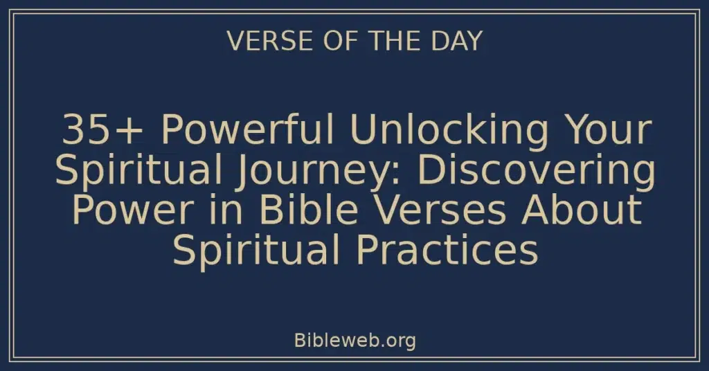 35+ Powerful Unlocking Your Spiritual Journey: Discovering Power in Bible Verses About Spiritual Practices