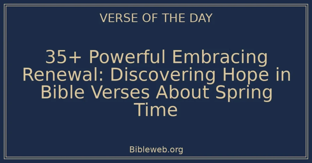35+ Powerful Embracing Renewal: Discovering Hope in Bible Verses About Spring Time
