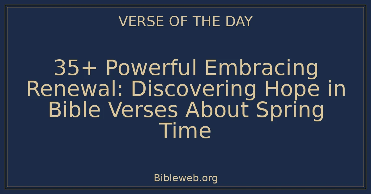 35+ Powerful Embracing Renewal: Discovering Hope in Bible Verses About Spring Time