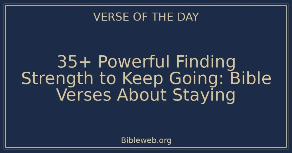 35+ Powerful Finding Strength to Keep Going: Bible Verses About Staying