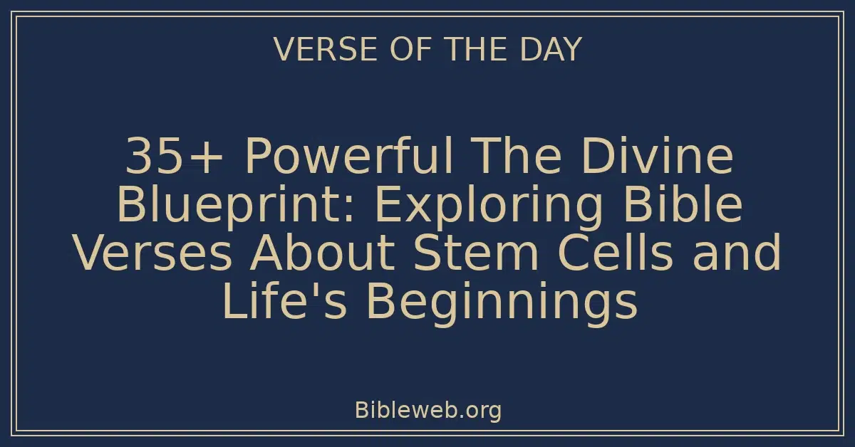 35+ Powerful The Divine Blueprint: Exploring Bible Verses About Stem Cells and Life's Beginnings