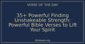 35+ Powerful Finding Unshakeable Strength: Powerful Bible Verses to Lift Your Spirit