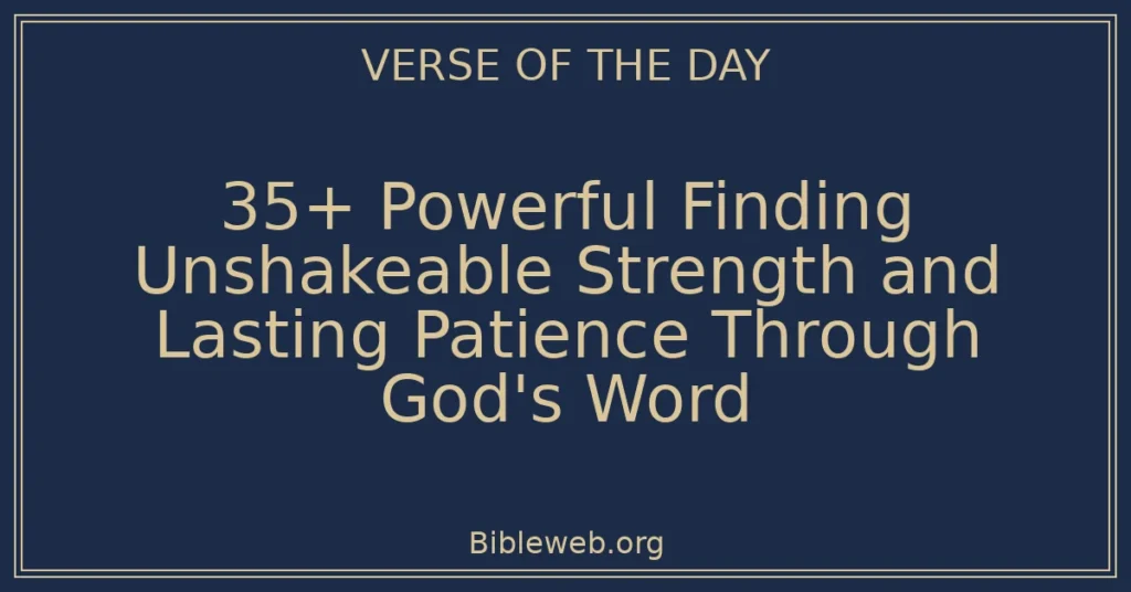 35+ Powerful Finding Unshakeable Strength and Lasting Patience Through God's Word