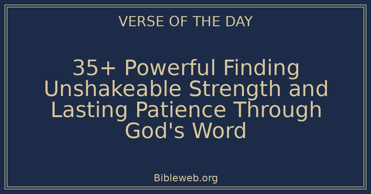 35+ Powerful Finding Unshakeable Strength and Lasting Patience Through God's Word
