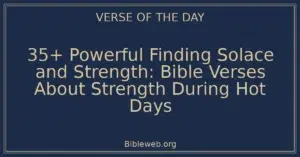 35+ Powerful Finding Solace and Strength: Bible Verses About Strength During Hot Days