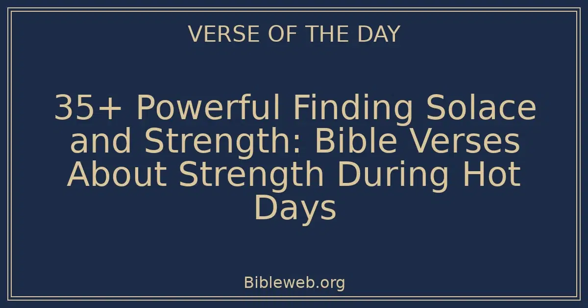 35+ Powerful Finding Solace and Strength: Bible Verses About Strength During Hot Days