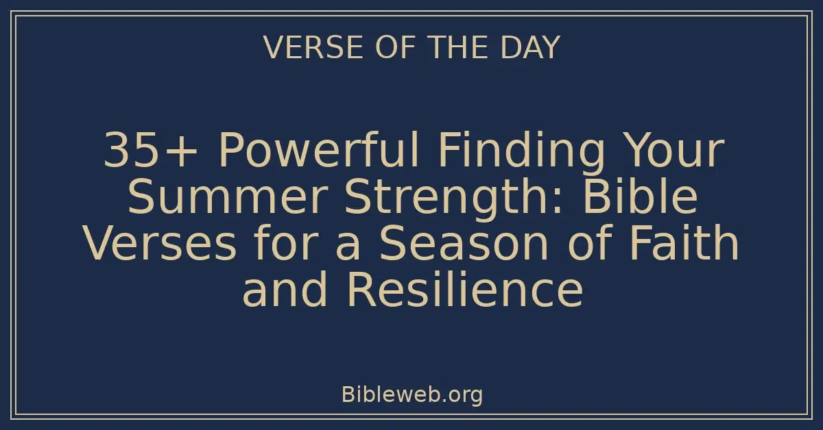 35+ Powerful Finding Your Summer Strength: Bible Verses for a Season of Faith and Resilience