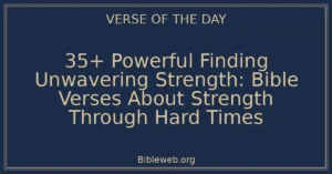 35+ Powerful Finding Unwavering Strength: Bible Verses About Strength Through Hard Times